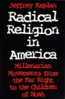Image for Radical Religion in America : Millenarian Movements from the Far Right to the Children of Noah