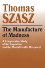 Image for The manufacture of madness  : a comparitive study of the inquisition and the mental health movement