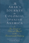 Image for An Arab&#39;s journey to colonial Spanish America  : the travels of Elias al-Musili in the seventeenth century