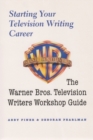 Image for Starting Your Television Writing Career : The Warner Bros. Television Writers Workshop Guide