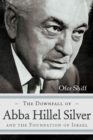 Image for The Downfall of Abba Hillel Silver and the Foundation of Israel