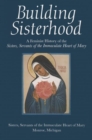 Image for Building Sisterhood : A Feminist History of the Sisters, Servants of the Immaculate Heart of Mary