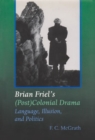 Image for Brian Friel&#39;s (Post) Colonial Drama : Language, Illusion, and Politics