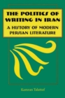 Image for The Politics of Writing in Iran : A History of Modern Persian Literature