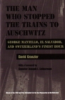 Image for Man Who Stopped the Trains to Auschwitz : George Mantello, El Salvador, and Switzerland&#39;s Finest Hour