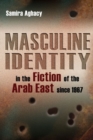 Image for Masculine Identity in the Fiction of the Arab East since 1967