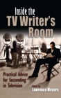 Image for Inside the TV writers&#39; room  : practical advice for succeeding in television