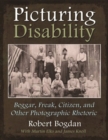 Image for Picturing disability  : beggar, freak, citizen, and other photographic rhetoric