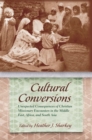 Image for Cultural Conversions : Unexpected Consequences of Christian Missionary Encounters in the Middle East, Africa and South Asia