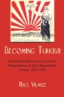 Image for Becoming Turkish  : nationalist reforms and cultural negotiations in early republican Turkey, 1923-1945