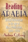 Image for Reading Arabia  : British orientalism in the age of mass publication, 1880-1930