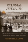 Image for Colonial Jerusalem  : the spatial construction of identity and difference in a city of myth, 1948-2012