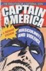 Image for Captain America, masculinity, and violence  : the evolution of a national icon