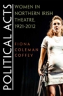 Image for Political Acts : Women in Northern Irish Theatre, 1921-2012