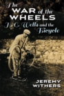 Image for The War of the Wheels : H. G. Wells and the Bicycle