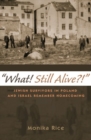Image for What! Still Alive?! : Jewish Survivors in Poland and Israel Remember Homecoming
