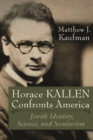 Image for Horace Kallen Confronts America : Jewish Identity, Science, and Secularism