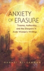 Image for Anxiety of Erasure : Trauma, Authorship, and the Diaspora in Arab Women&#39;s Writings
