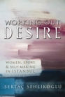Image for Working out desire  : women, sport, and self-making in Istanbul