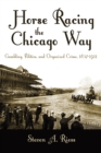 Image for Horse racing the Chicago way  : gambling, politics, and organized crime, 1837-1911