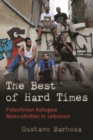 Image for The best of hard times  : Palestinian refugee masculinities in Lebanon