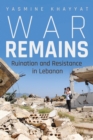 Image for War remains  : ruination and resistance in Lebanon