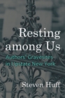 Image for Resting among us  : authors&#39; gravesites in upstate New York