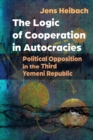 Image for The Logic of Cooperation in Autocracies : Political Opposition in the Third Yemeni Republic