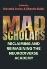 Image for Mad Scholars : Reclaiming and Reimagining the Neurodiverse Academy