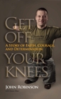 Image for Get Off Your Knees: A Story of Faith, Courage, and Determination