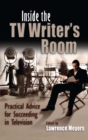 Image for Inside the TV Writer&#39;s Room: Practical Advice For Succeeding in Television