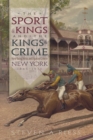 Image for Sport of Kings and the Kings of Crime: Horse Racing, Politics, and Organized Crime in New York 1865--1913