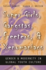 Image for Super Girls, Gangstas, Freeters, and Xenomaniacs: Gender and Modernity in Global Youth Culture