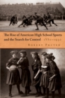 Image for Rise of American High School Sports and the Search for Control: 1880-1930