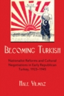 Image for Becoming Turkish: nationalist reforms and cultural negotiations in early Republican Turkey 1923-1945