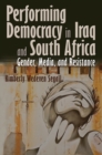 Image for Performing democracy in Iraq and South Africa: gender, media, and resistance