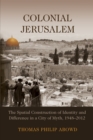 Image for Colonial Jerusalem: the spatial construction of identity and difference in a city of myth, 1948-2012