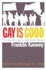 Image for Gay is Good: The Life and Letters of Gay Rights Pioneer Franklin Kameny