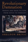 Image for Revolutionary damnation: Badiou and Irish fiction from Joyce to Enright