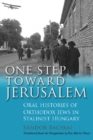 Image for One step toward Jerusalem: oral histories of Orthodox Jews in Stalinist Hungary