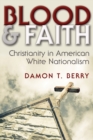 Image for Blood and faith: Christianity in American white nationalism
