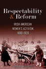 Image for Respectability and reform: Irish American women&#39;s activism, 1880-1920