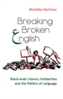 Image for Breaking broken English: Black-Arab literary solidarities and the politics of language