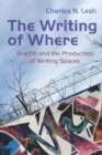 Image for The Writing of Where: Graffiti and the Production of Writing Spaces