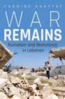 Image for War Remains: Ruination and Resistance in Lebanon