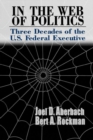 Image for In the Web of Politics : Three Decades of the U.S. Federal Executive