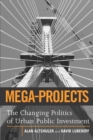 Image for Mega-projects: The Changing Politics of Urban Public Investment.