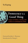Image for Democracy is a good thing: essays on politics, society, and culture in contemporary China