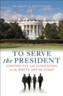 Image for To serve the President: continuity and innovation in the White House staff