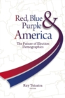Image for Red, blue, &amp; purple America: the future of election demographics